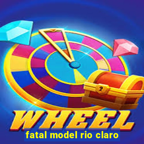 fatal model rio claro-sp